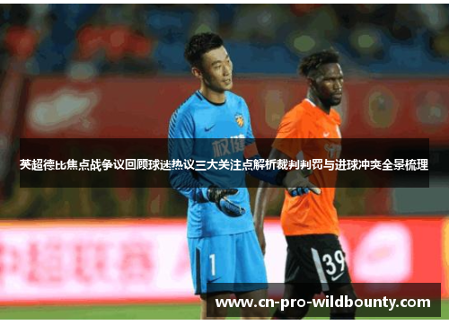 英超德比焦点战争议回顾球迷热议三大关注点解析裁判判罚与进球冲突全景梳理 英超德比焦点战争议回顾球迷热议三大关注点解析裁判判罚与进球冲突全景梳理