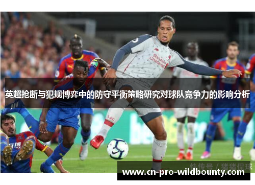 英超抢断与犯规博弈中的防守平衡策略研究对球队竞争力的影响分析